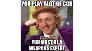 psychology memes - You Play Alot Of Cod You Must Be A Weapons Expert