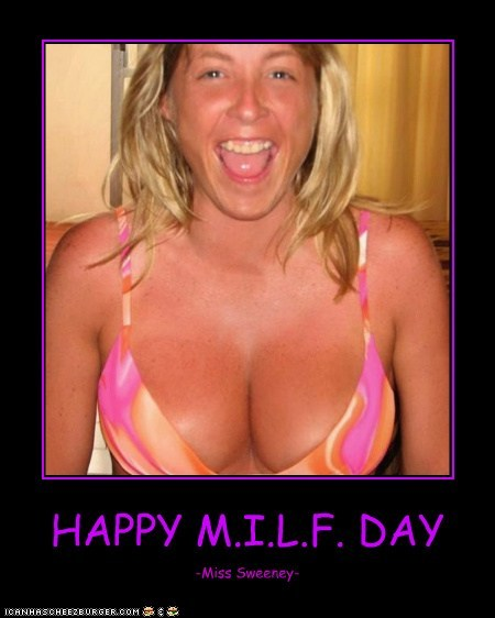 Miss Sweeney would like to wish a Happy M.I.L.F. Day to EVERYONE, even though she is this happy EVERY day!
