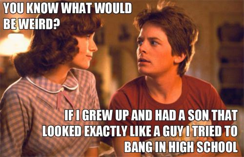 back to the future plot holes - You Know What Would Beweird? If I Grew Up And Had A Son That Looked Exactly A Guy I Tried To Bang In High School