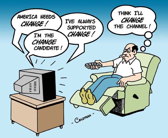 funny cartoon - America Needs Change! I'Ve Always Supported Change! Think I'U Change The Channel! I'M The Change Candidate! As A og 11 Win1 Colema