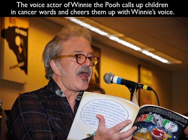 Winnie-the-Pooh - The voice actor of Winnie the Pooh calls up children in cancer wards and cheers them up with Winnie's voice.