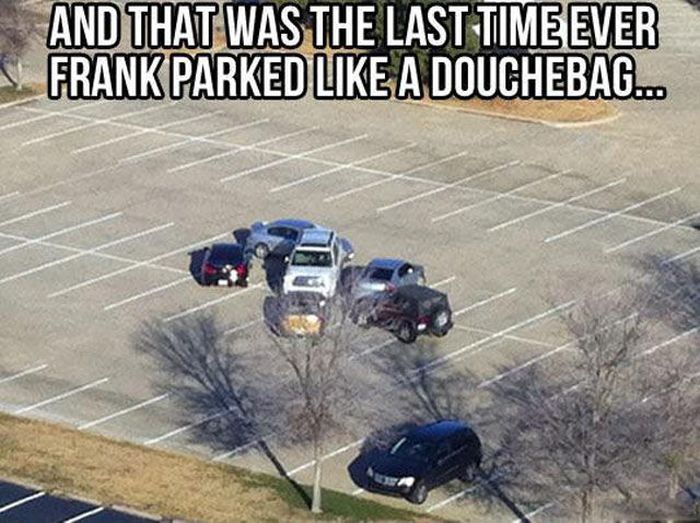 bad parking revenge - And That Was The Last Time Ever Frank Parked A Douchebag...