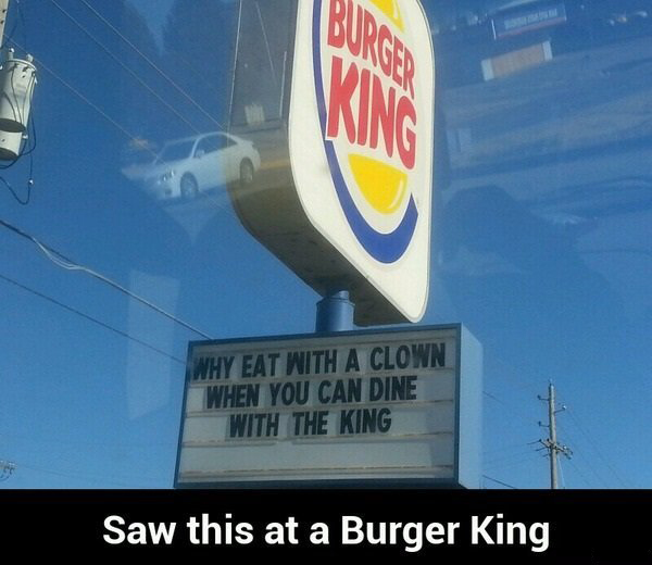 signage - Why Eat With A Clown When You Can Dine With The King Saw this at a Burger King