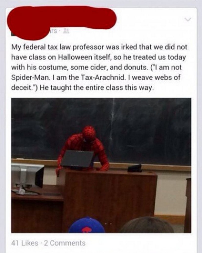 table - My federal tax law professor was irked that we did not have class on Halloween itself, so he treated us today with his costume, some cider, and donuts. "I am not SpiderMan. I am the TaxArachnid. I weave webs of deceit." He taught the entire class 