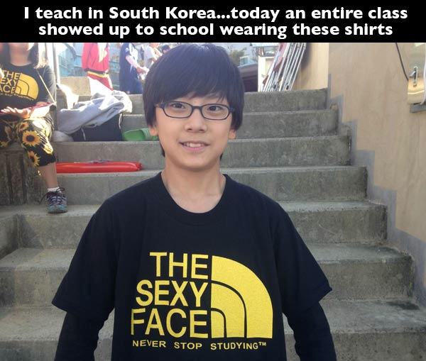 english shirts in asia - I teach in South Korea...today an entire class showed up to school wearing these shirts The Sexy Faced Never Stop Studying