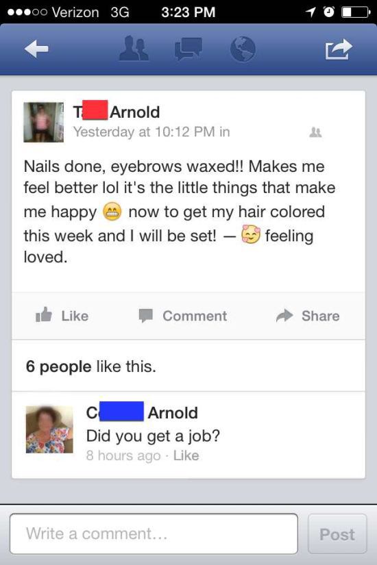 parents embarrassing kids on facebook - ...00 Verizon 3G T Arnold Yesterday at in Nails done, eyebrows waxed!! Makes me feel better lol it's the little things that make me happy now to get my hair colored this week and I will be set! feeling loved. Commen