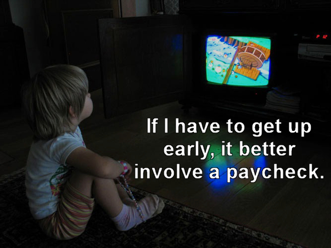 kid watching tv in dark - 'If I have to get up early, it better involve a paycheck.