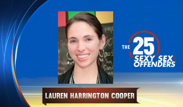 Lauren Harrington Cooper, English teacher at Wyoming Valley West Senior High School, Plymouth, PA. She was originally arrested last December for an alleged encounter with an 18-year-old student, but things got worse for Cooper after more students came forward with stories. A 17-year-old student claimed that Cooper had performed oral sex on him in a car in late 2013, and there were additional claims by another 17-year-old, and a 16-year-old.  She was sentenced in September to 9 to 23 months in the Luzerne County Correctional Facility, followed by five years of probation.