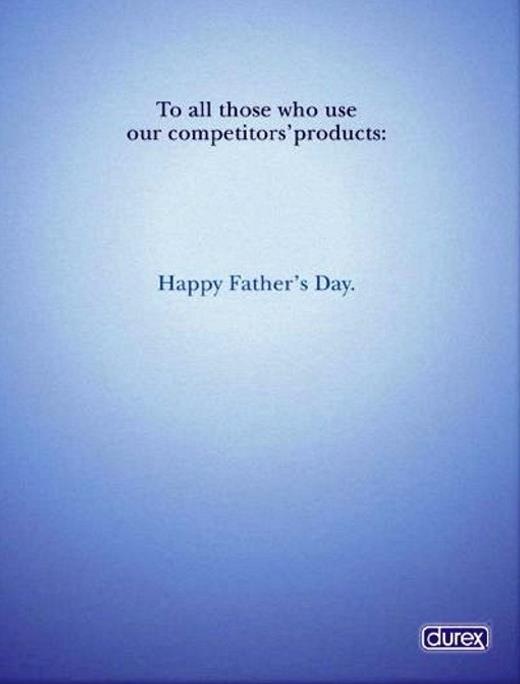 durex marketing ads - To all those who use our competitors'products Happy Father's Day. durex
