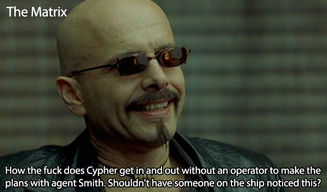 cypher the matrix - The Matrix How the fuck does Cypher get in and out without an operator to make the plans with agent Smith. Shouldn't have someone on the ship noticed this?