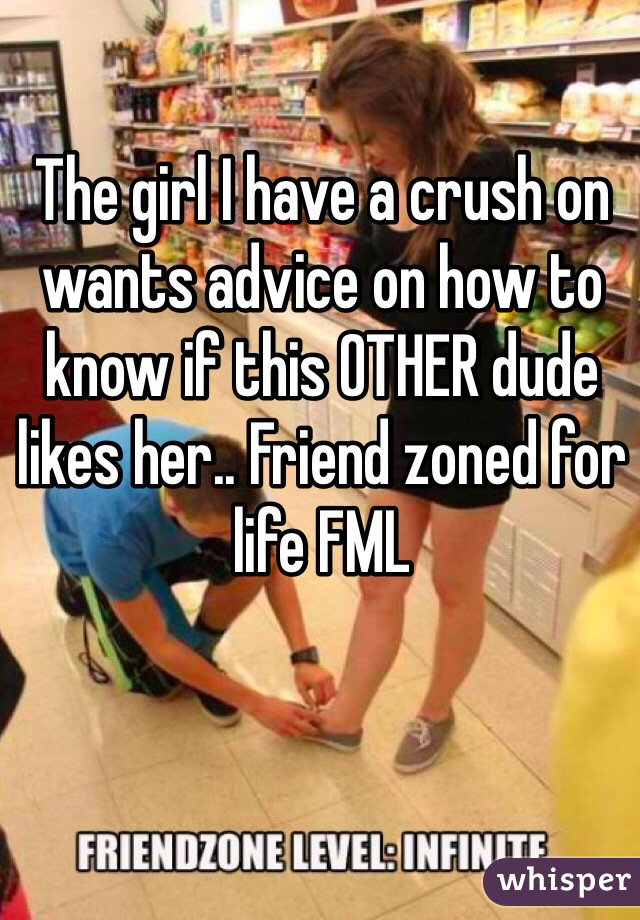 whisper - crush funniest whisper confessions - The girll have a crush on wants advice on how to know if this Other dude her. Friend zoned for life Fml Friendzone LevelInfinite. whisper