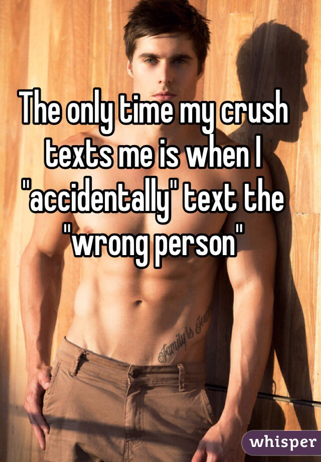 whisper - photo caption - The only time my crush texts me is when I "accidentally"text the wrong person" end Family is whisper