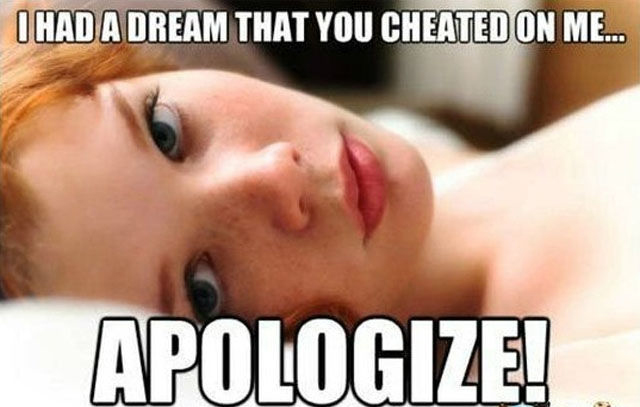 dreamt you cheated on me - O Had A Dream That You Cheated On Me.. Apologize!