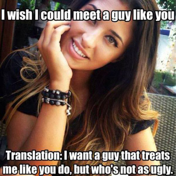 meme - muriwai - I wish I could meet a guy you Translation I want a guy that treats me you do, but who's not as ugly.
