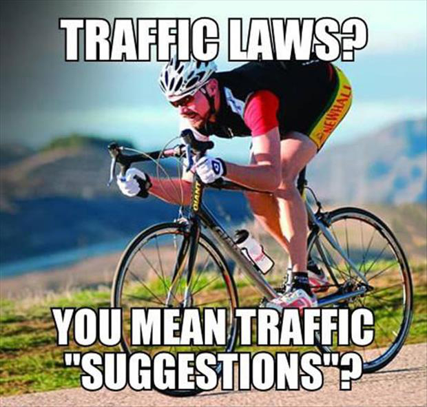cyclists meme - Traffic Laws New You Mean Traffic "Suggestions"