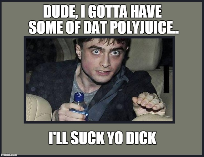 Rollin' down the street, smokin' wolfbane, sippin' on polyjuice..