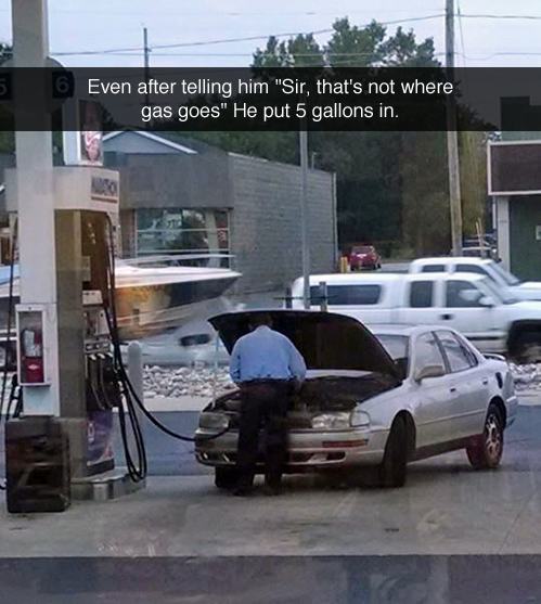 ridiculous fails - 5 6 Even after telling him "Sir, that's not where gas goes" He put 5 gallons in.