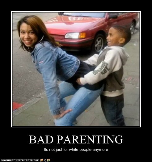Bad parenting at its finest.