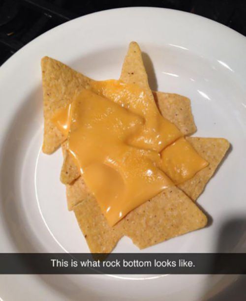 snapchat funny nachos - This is what rock bottom looks .