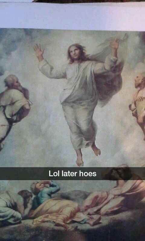 snapchat transfiguration of christ - Lol later hoes
