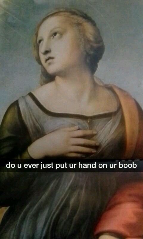 snapchat funny snapchats paintings - do u ever just put ur hand on ur boob