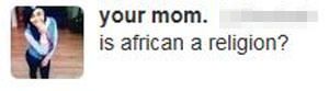 tweet - dumbs things on twitter - your mom. is african a religion?