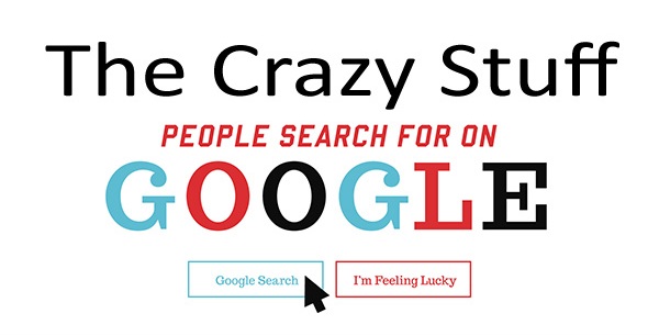These Crazy, Insane Things People Search On Google...