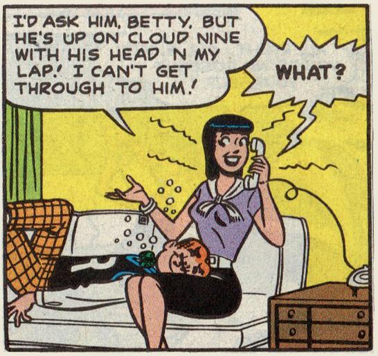 archie comic panels out of context - I'D Ask Him, Betty, But He'S Up On Cloud Nine With His Head N My Lap! I Can'T Get Through To Him. What?