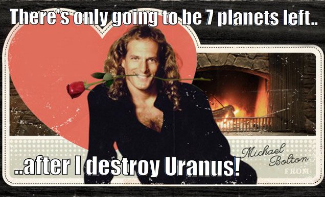 There's only going to be 7 planets left after I destroy Uranus