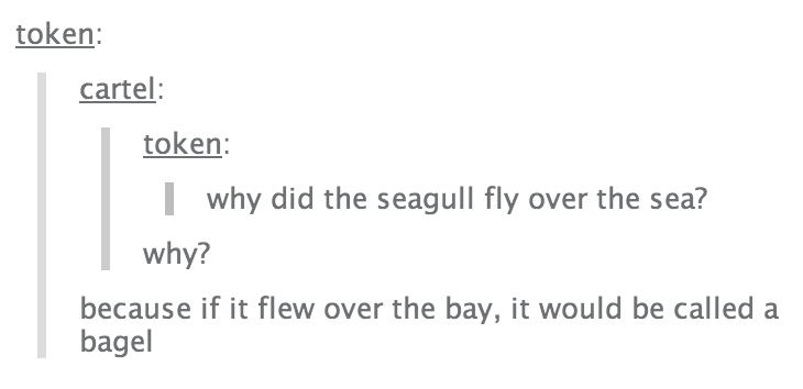 pun document - token cartel token | why did the seagull fly over the sea? why? because if it flew over the bay, it would be called a bagel