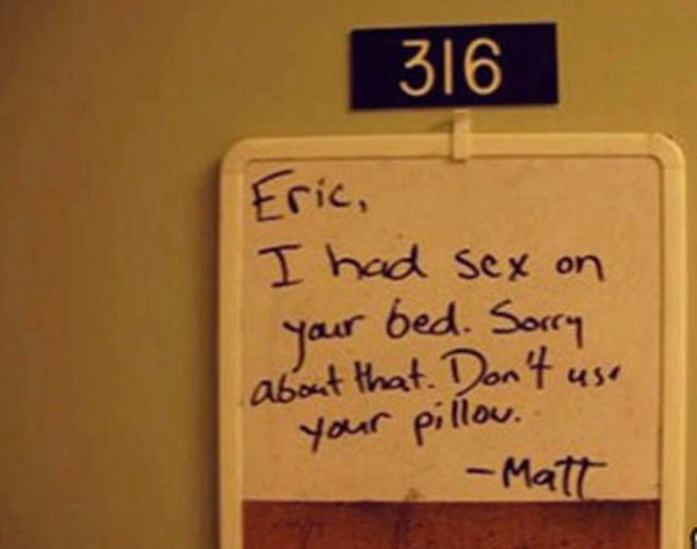 roommate notes - 316 Eric, I had sex on your bed. Sorry about that. Don't use your pillow. Matt