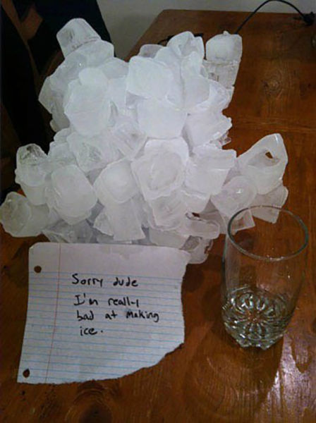funny notes to leave roommates - Sorry dude I'm really bad At Making ice.