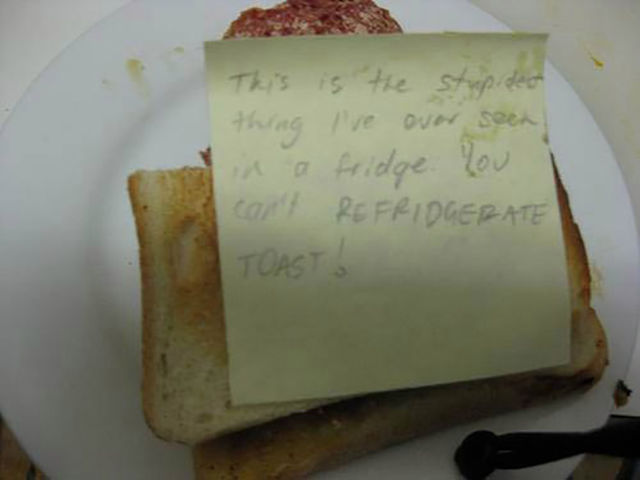 angry notes to roommate - This is the strup.deo thing I've over seen in a fridge. You can Refridgebate Toast!
