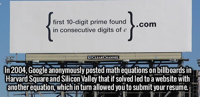 find the first 10 digit prime found - first 10digit prime found in consecutive digits of e .com Clear Channel anonymoud In 2004, Google anonymously posted math equations on billboards in Harvard Square and Silicon Valley that if solved led to a website wi