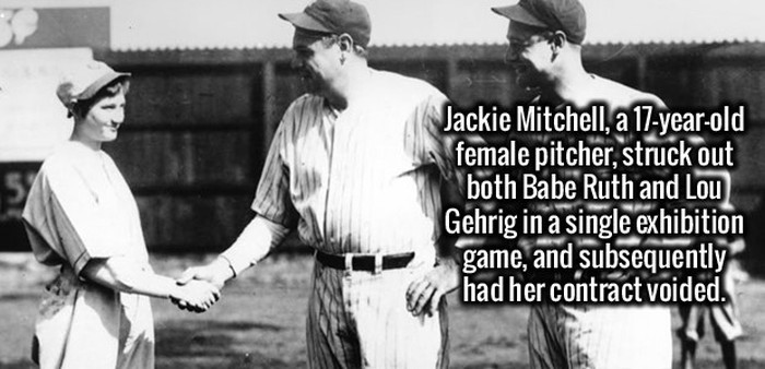 girl who struck out babe ruth - Jackie Mitchell, a 17yearold female pitcher, struck out both Babe Ruth and Lou Gehrig in a single exhibition game, and subsequently had her contract voided.