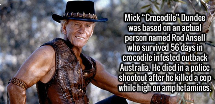 krokodil dundee - Mick "Crocodile" Dundee was based on an actual person named Rod Ansell who survived 56 days in crocodile infested outback Australia. He died in a police shootout after he killed a cop while high on amphetamines.