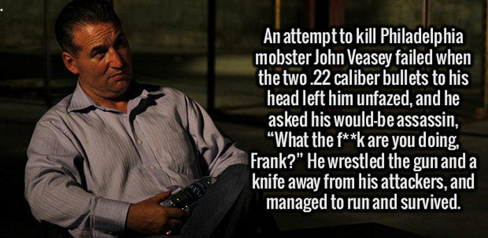 photo caption - An attempt to kill Phttps://cdn.ebaumsworld.com/img/admin/add.pnghiladelphia mobster John Veasey failed when the two.22 caliber bullets to his head left him unfazed, and he asked his wouldbe assassin, What the fk are you doing, Frank?" He 