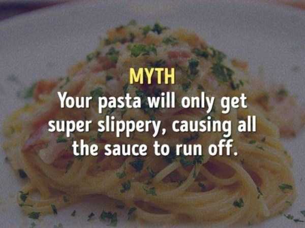 al dente - Myth Your pasta will only get super slippery, causing all the sauce to run off.