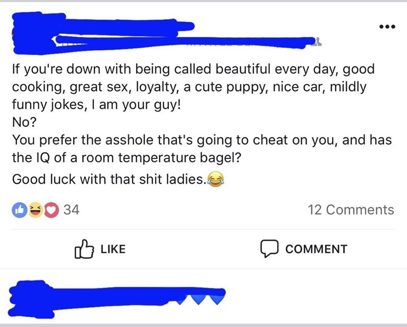 nice guy cringe - If you're down with being called beautiful every day, good cooking, great sex, loyalty, a cute puppy, nice car, mildly funny jokes, I am your guy! No? You prefer the asshole that's going to cheat on you, and has the Iq of a room temperat