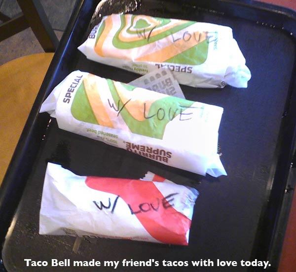 material - gads Special Loie awaddns Taco Bell made my friend's tacos with love today.