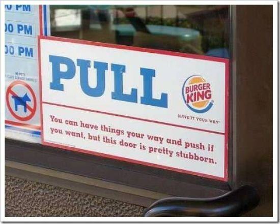 funny burger king signs - V Pm 0 Pm 30 Pm Pull Code Burger King Krye It Your Way You can have things your way and push it you want, but this door is pretty stubborn.