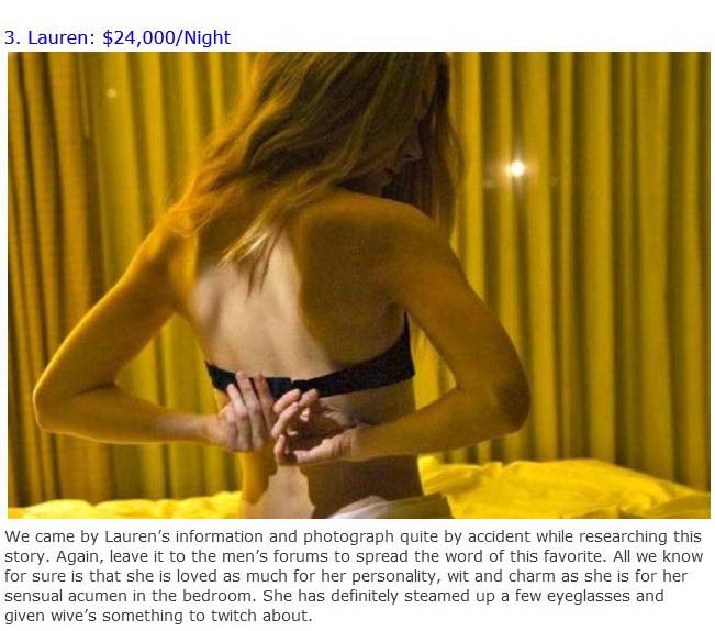 girl - 3. Lauren $24,000Night We came by Lauren's information and photograph quite by accident while researching this story. Again, leave it to the men's forums to spread the word of this favorite. All we know for sure is that she is loved as much for her