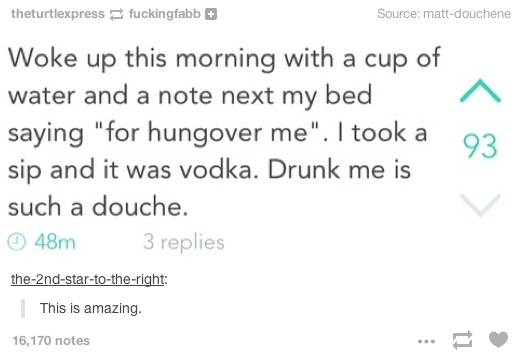 Drunk you feels no remorse for pranking sober you.