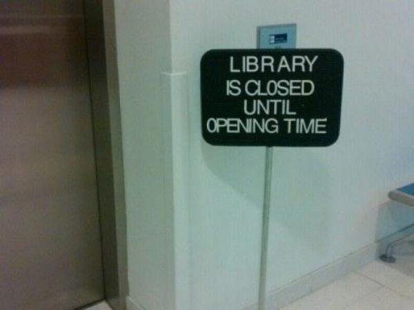funny obvious signs - Library Is Closed Until Opening Time