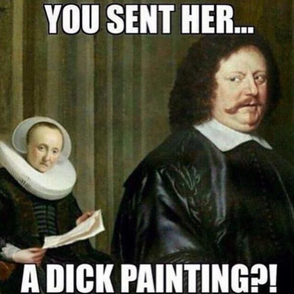 funny painting memes - You Sent Her... A Dick Painting?!