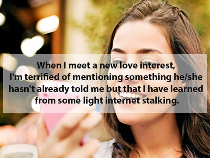 When I meet a new love interest, I'm terrified of mentioning something heshe hasn't already told me but that I have learned from some light internet stalking.