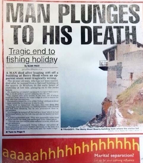worst advertisements ever - Man Plunges To His Death Tragic end to fishing holiday E Pe A Man died after lewi n olta holding Berry Head par sint went frasily w nearen Are Yes Trabot. There Tetapes daaaahhhhhhhhhhhh Marital separation? Le Ne