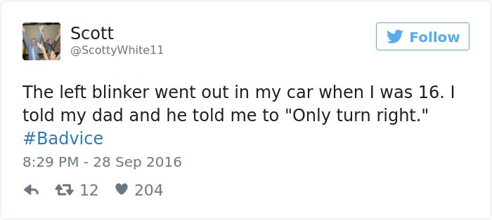 funny celebrity tweets - Scott The left blinker went out in my car when I was 16. I told my dad and he told me to "Only turn right." 17 12 204
