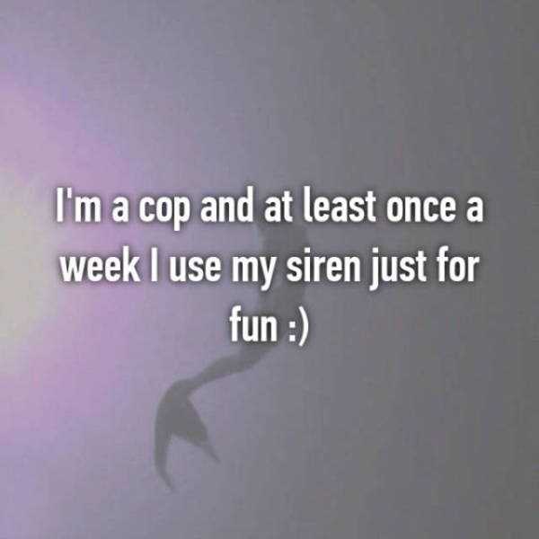 police confession close up - I'm a cop and at least once a week I use my siren just for fun