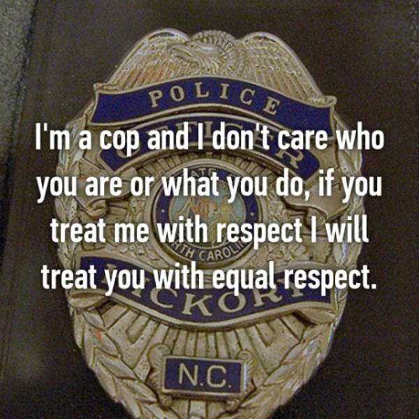 police confession badge - Ice Polic 2 I'm a cop and I don't care who you are or what you do, if you treat me with respect I will treat you with equal respect Kor N.C.
